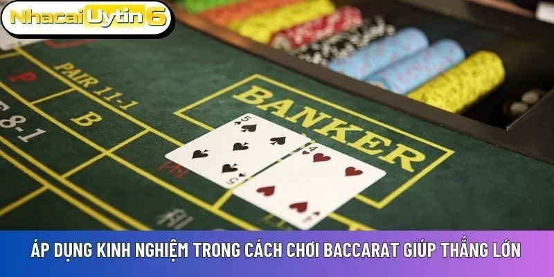 Áp dụng kinh nghiệm tham gia Baccarat giúp người chơi thắng lớn