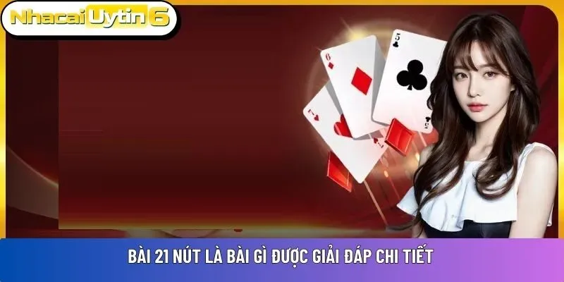 Bài 21 nút là bài gì được giải đáp chi tiết