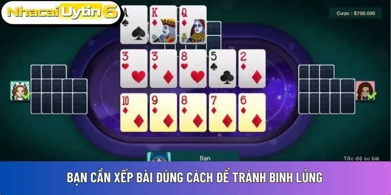 Bạn cần xếp bài đúng cách để tránh binh lủng
