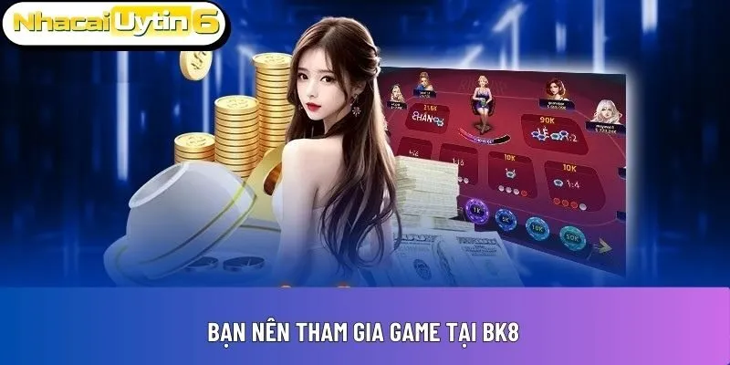 Bạn nên tham gia game tại BK8