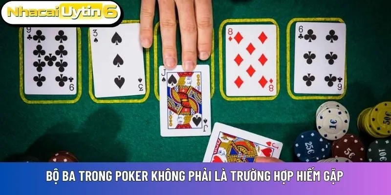 Bộ ba trong Poker không phải là trường hợp hiếm gặp