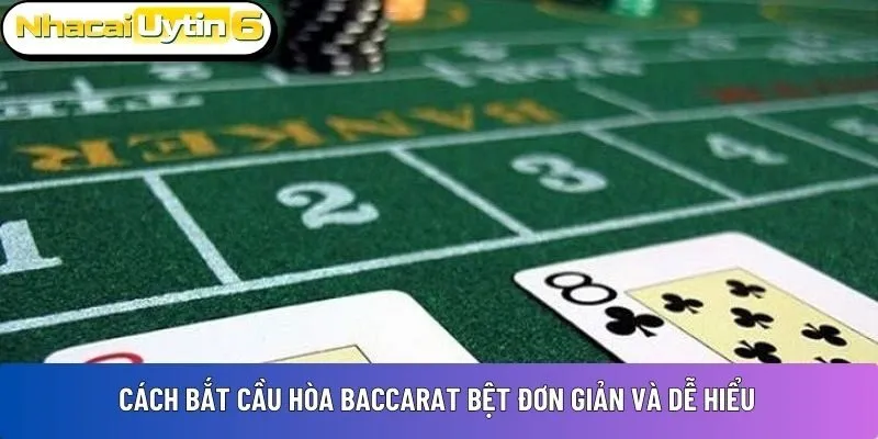 Cách bắt cầu hòa Baccarat bệt đơn giản và dễ hiểu