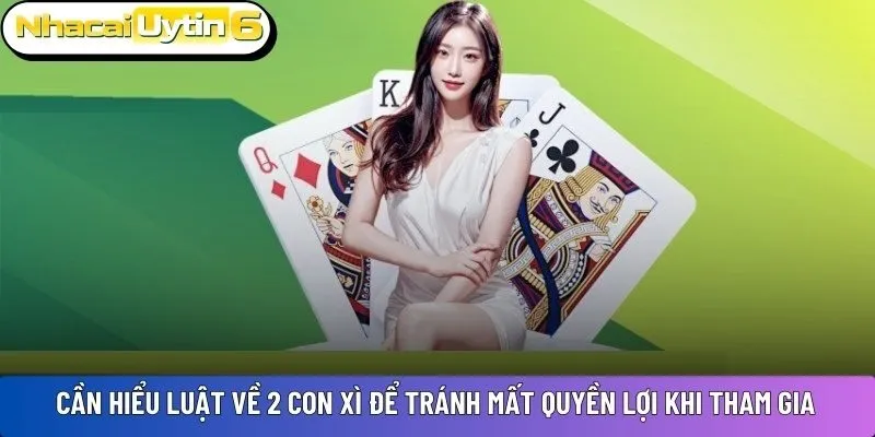 Cần hiểu luật về 2 con xì để tránh mất quyền lợi khi tham gia