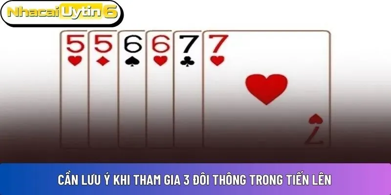 Cần lưu ý khi tham gia 3 đôi thông trong tiến lên