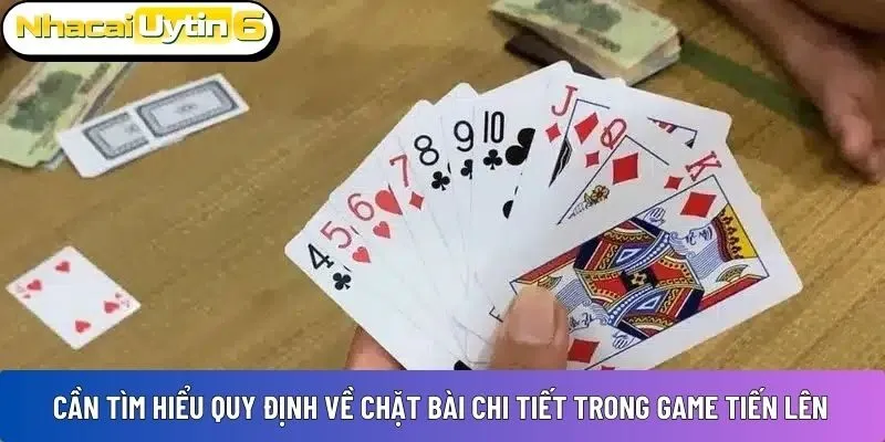 Cần tìm hiểu quy định về chặt bài chi tiết trong game Tiến Lên