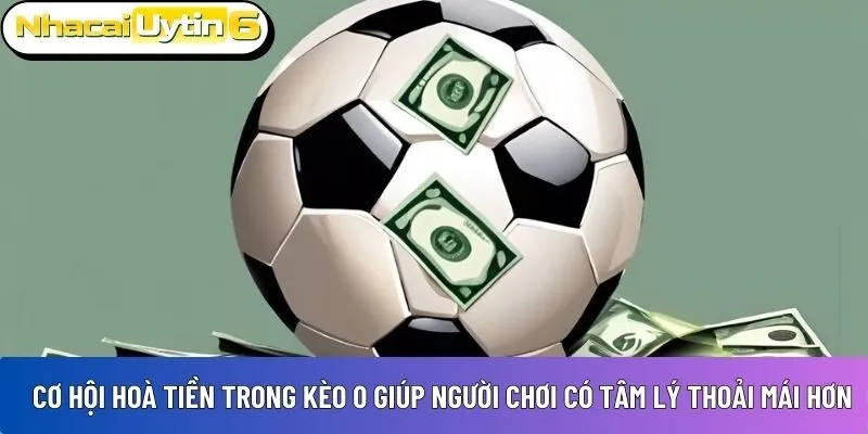 Cơ hội hoà tiền trong kèo 0 