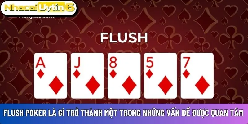 Flush Poker là gì trở thành một trong những vấn đề được quan tâm