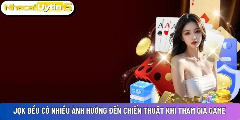 JQK đều có nhiều ảnh hưởng đến chiến thuật khi tham gia game