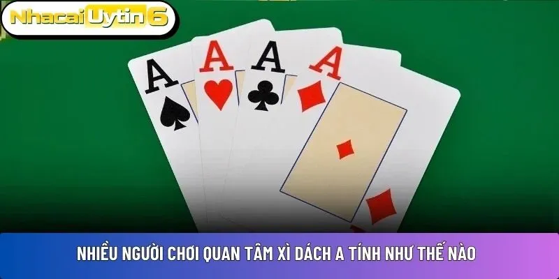 Nhiều người chơi quan tâm Xì dách A tính như thế nào 