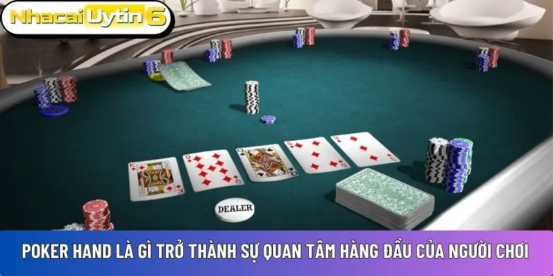 Poker Hand là gì trở thành sự quan tâm hàng đầu của người chơi