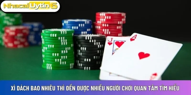 Xì dách bao nhiêu thì đền được nhiều người chơi quan tâm tìm hiểu