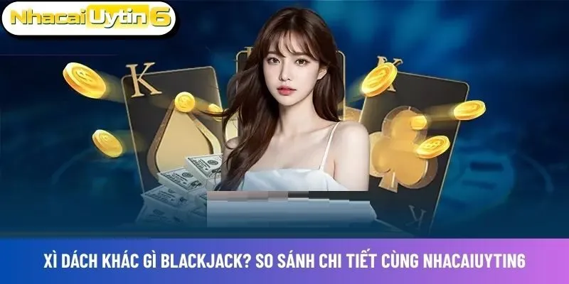 Xì dách khác gì blackjack